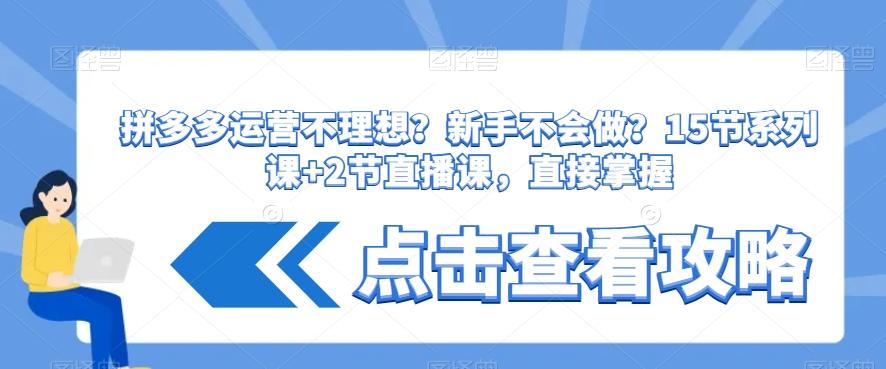 拼多多运营不理想？新手不会做？​15节系列课+2节直播课，直接掌握-资源宝库