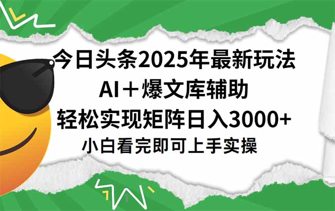 今日头条2025年最新玩法，一键生成爆款，轻松实现矩阵日入3000+-资源宝库