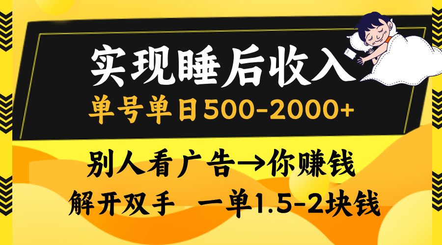 实现睡后收入，单号单日500-2000+,别人看广告＝你赚钱，无脑操作，一单...-资源宝库