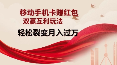 移动手机卡挣红包，双赢互利玩法，轻松裂变月入过W【仅揭秘】-资源宝库