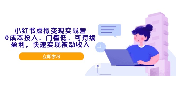 小红书虚拟变现实战营，0成本投入，门槛低，可持续盈利，快速实现被动收入-资源宝库