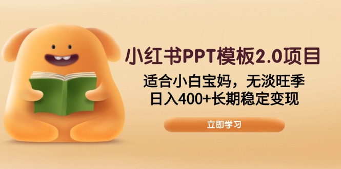 小红书PPT模板2.0项目，适合小白宝妈，无淡旺季，日入400+长期稳定变现-资源宝库