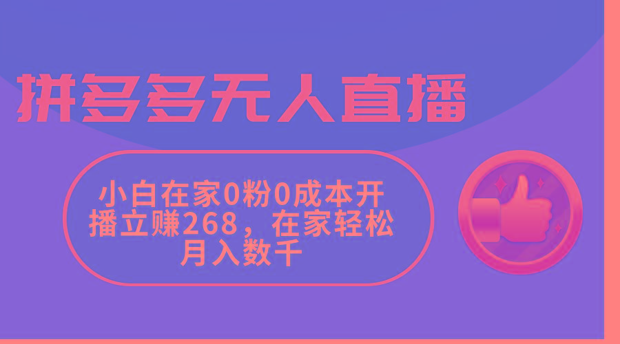 拼多多无人直播，小白在家0粉0成本开播立赚268，在家轻松月入数千-资源宝库