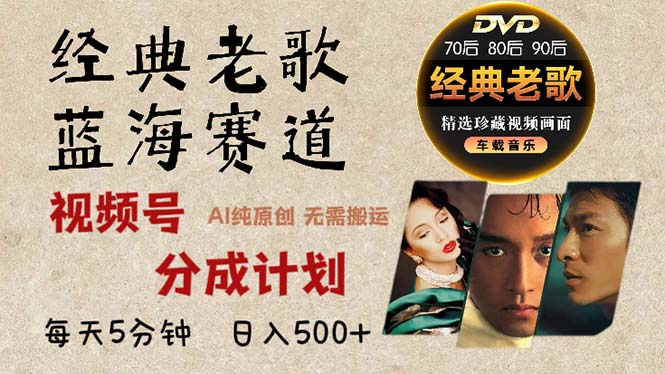 2024年最新经典老歌赛道，视频号分成计划收益拿到手软，AI纯原创作品，…-资源宝库