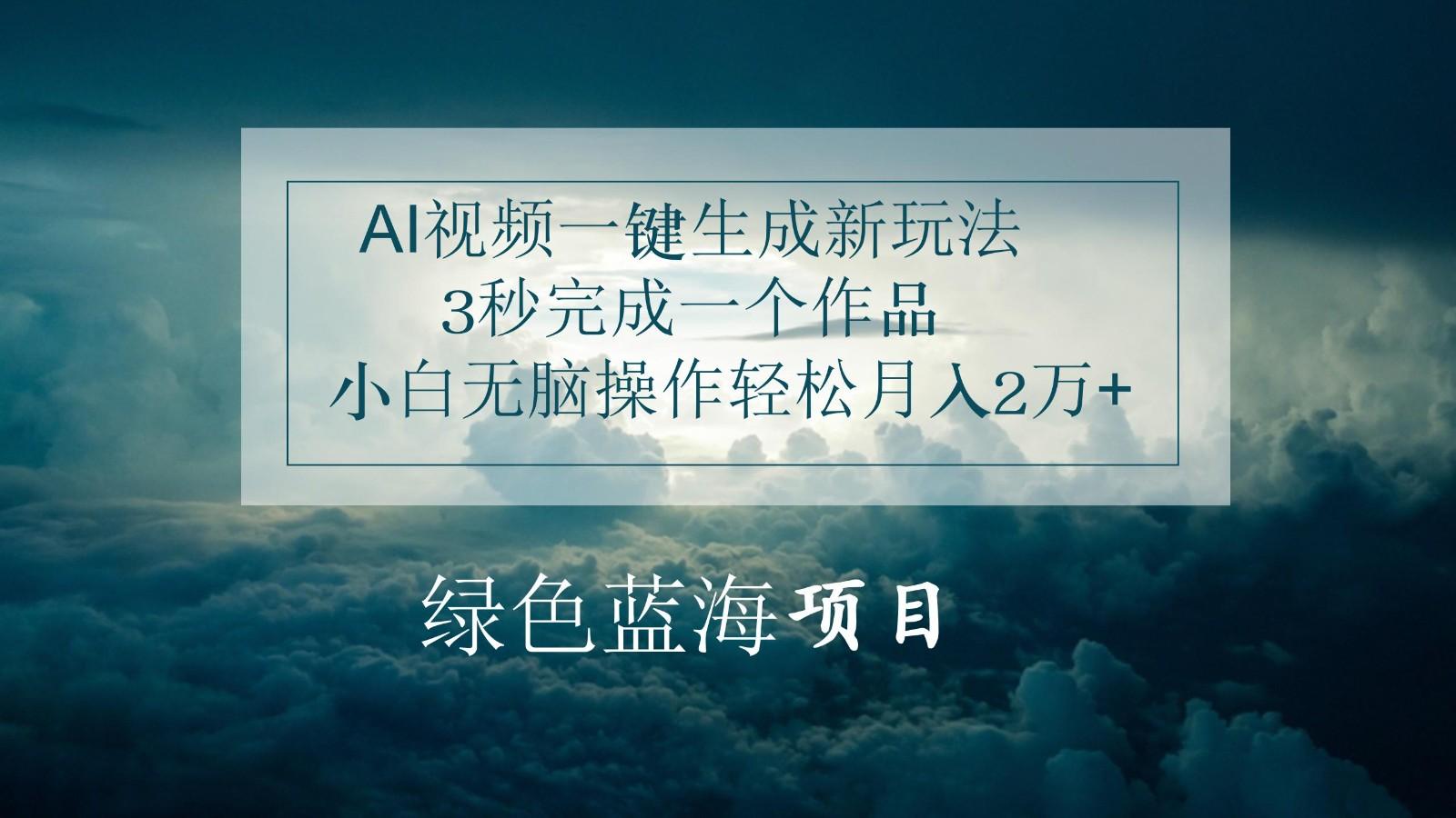 AI视频一键生成新玩法,3秒完成一个作品,小白无脑操作轻松月入2万+-资源宝库