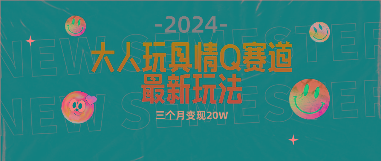 (9490期)全新大人玩具情Q赛道合规新玩法 零投入 不封号流量多渠道变现 3个月变现20W-资源宝库