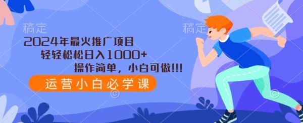 2024年最火推广项目，轻轻松松日入1000+，操作简单，小白可做-资源宝库