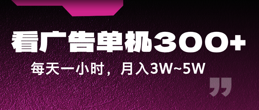 蓝海项目,看广告单机300+,每天一个小时,月入3W~5W-资源宝库