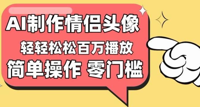 【零门槛高收益】情侣头像视频，播放量百万不是梦【揭秘】-资源宝库