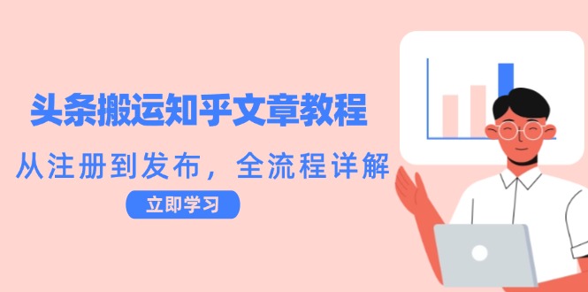 头条搬运知乎文章教程：从注册到发布，全流程详解-资源宝库