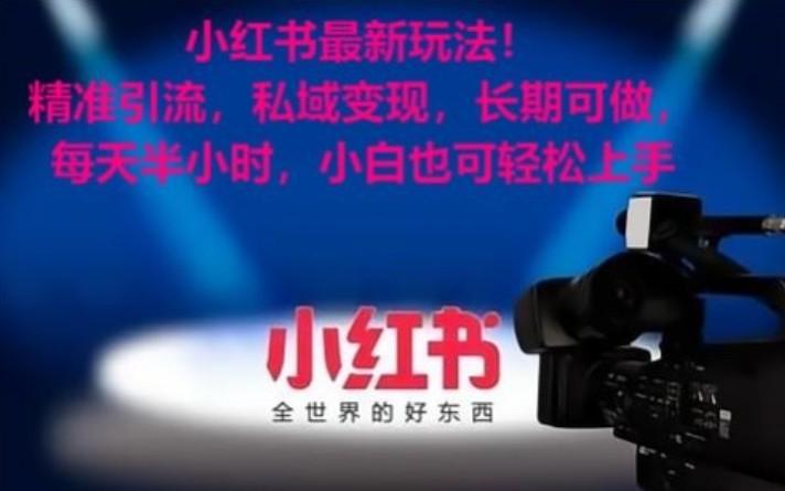 小红书最新玩法！精准引流，私域变现，长期可做，每天半小时，小白也可轻松上手-资源宝库