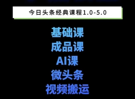 头条图文课1-5期教你头条图文写作、微头条、视频搬运变现，适合新手快速起号玩法-资源宝库