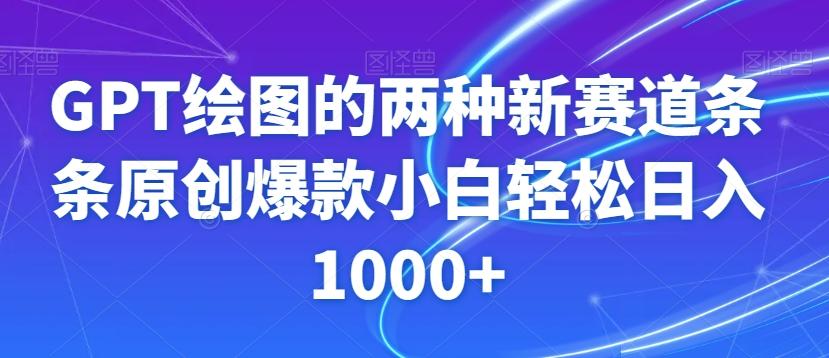 GPT绘图的两种新赛道条条原创爆款小白轻松日入1000+【揭秘】-资源宝库