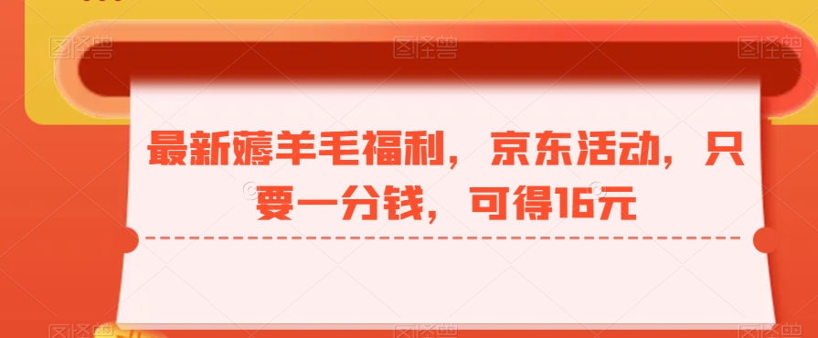 最新薅羊毛福利，京东活动，只要一分钱，可得16元-资源宝库
