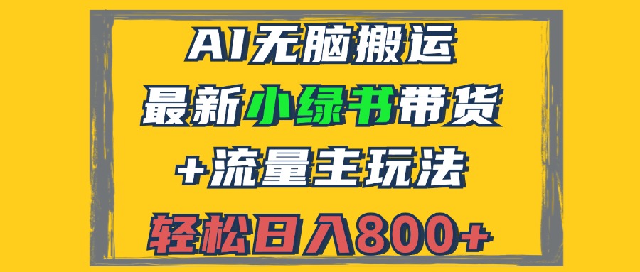 2024最新小绿书带货+流量主玩法，AI无脑搬运，3分钟一篇图文，日入800+-资源宝库