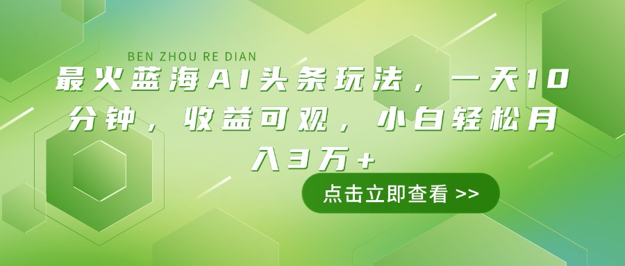 最火蓝海AI头条玩法，一天10分钟，收益可观，小白轻松月入3万+-资源宝库