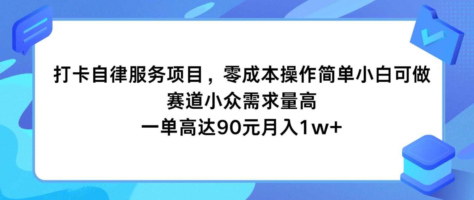 打卡自律服务项目，零成本操作简单小白可做，赛道小众需求量高，一单高达90元月入1w+-资源宝库