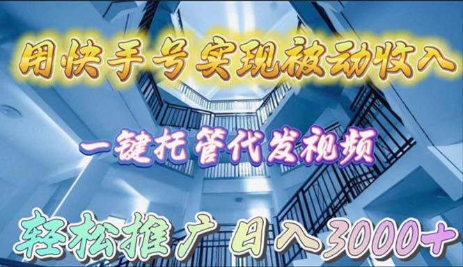(9860期)用快手号实现被动收入，一键托管代发视频，轻松推广日入3000+-资源宝库