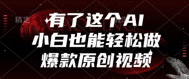 有了这个AI，小白也能轻松做爆款原创视频【揭秘】-资源宝库