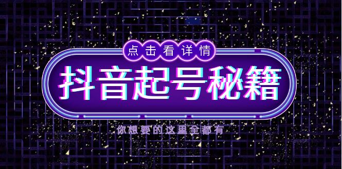 抖音起号秘籍，掌握抖音算法与鱼塘玩法，快速获取流量，打造爆款直播间-资源宝库