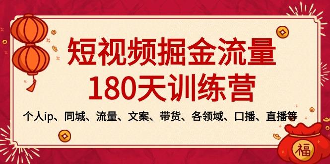 短视频-掘金流量180天训练营，个人ip、同城、流量、文案、带货、各领域...-资源宝库