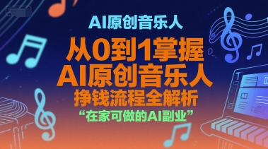 AI原创音乐人,从0到1掌握AI原创音乐人挣钱流程全解析,在家可做的AI副业-资源宝库