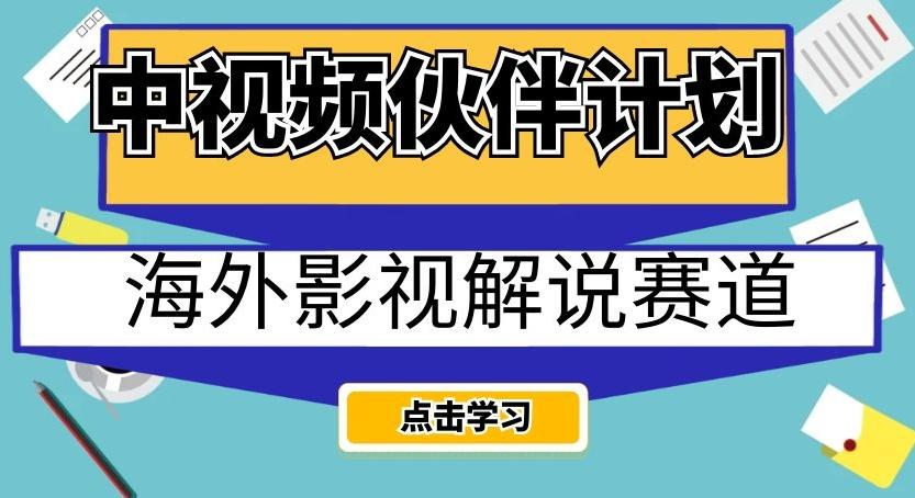 中视频伙伴计划海外影视解说赛道，AI一键自动翻译配音轻松日入200+【揭秘】-资源宝库