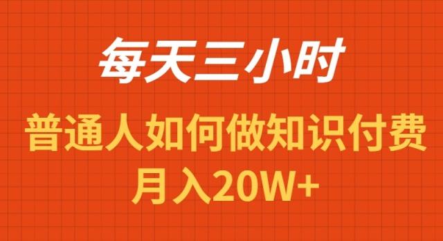 每天操作三小时，如何做识付费项目月入20W+-资源宝库
