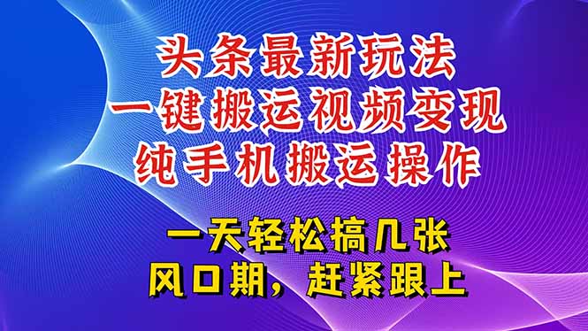 今日头条最新玩法,一键搬运视频也能轻松变现,随随便便就爆百万流量,…-资源宝库