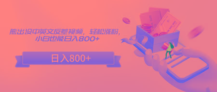 熊出没中英文反差视频，轻松涨粉，小白也能日入800+-资源宝库