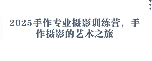 2025手作专业摄影训练营，手作摄影的艺术之旅-资源宝库