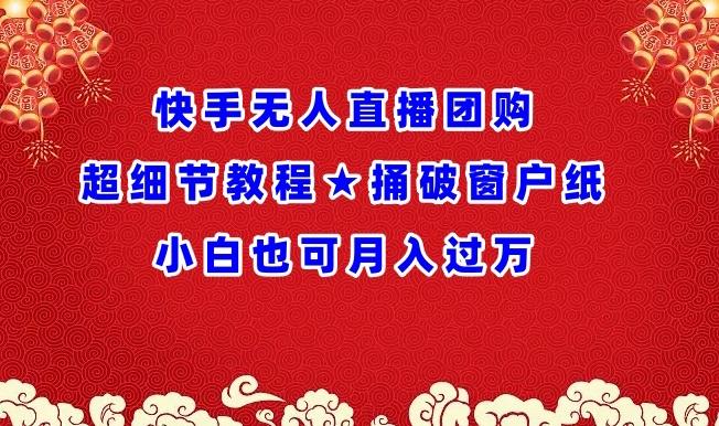 快手无人直播团购超细节教程★捅破窗户纸小白也可月人过万【揭秘】-资源宝库