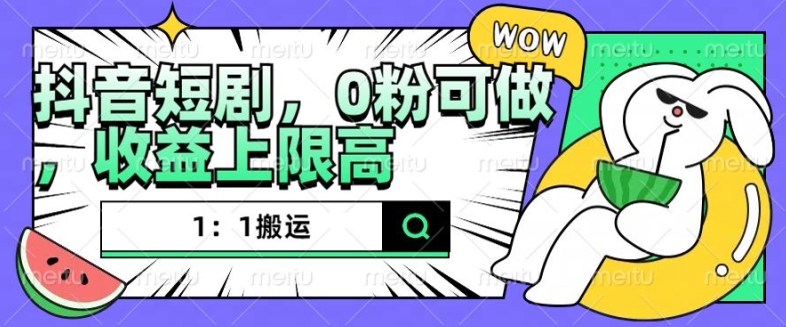 抖音短剧1：1搬运，无违规，0粉可做，收益上限高-资源宝库