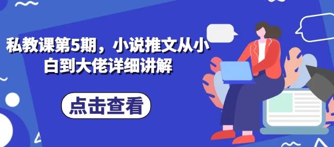 私教课第5期，小说推文从小白到大佬详细讲解-资源宝库