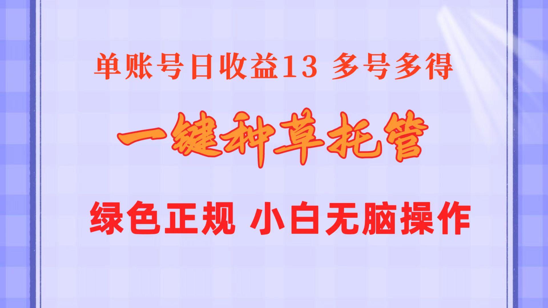 一键种草托管 单账号日收益13元  10个账号一天130  绿色稳定 可无限推广-资源宝库