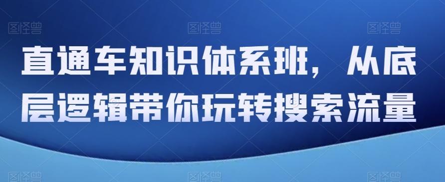 直通车知识体系班，从底层逻辑带你玩转搜索流量-资源宝库