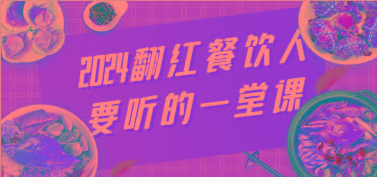 2024翻红餐饮人要听的一堂课，包含三大板块：餐饮管理、流量干货、特别篇-资源宝库