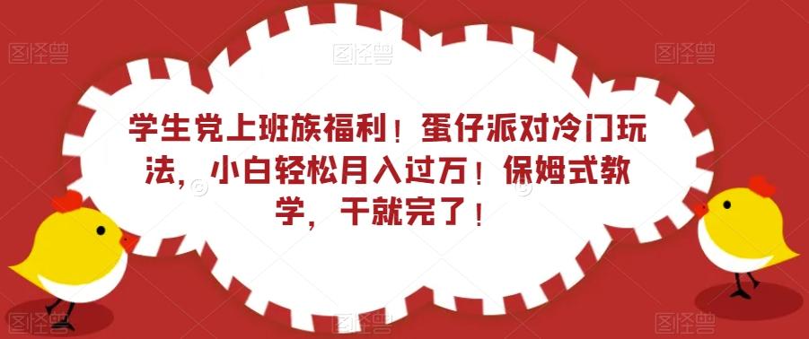 学生党上班族福利！蛋仔派对冷门玩法，小白轻松月入过万！保姆式教学，干就完了！-资源宝库