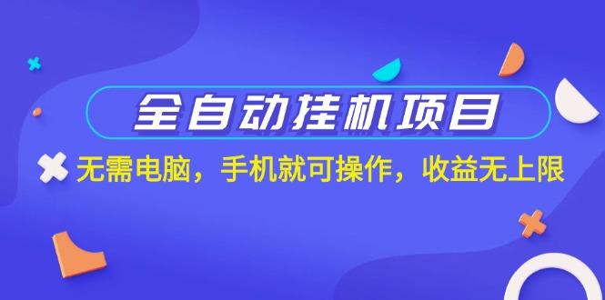全自动挂机项目，无需电脑，手机就可操作，收益无上限-资源宝库