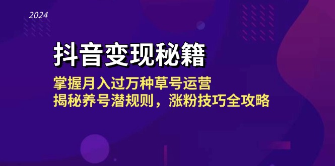 抖音变现秘籍：掌握月入过万种草号运营，揭秘养号潜规则，涨粉技巧全攻略-资源宝库
