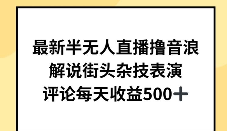 最新半无人直播撸音浪，解说街头杂技表演，平均每天收益500+【揭秘】-资源宝库