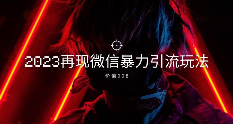 价值998元2023最新微信暴力引流玩法，日引流50-100+-资源宝库