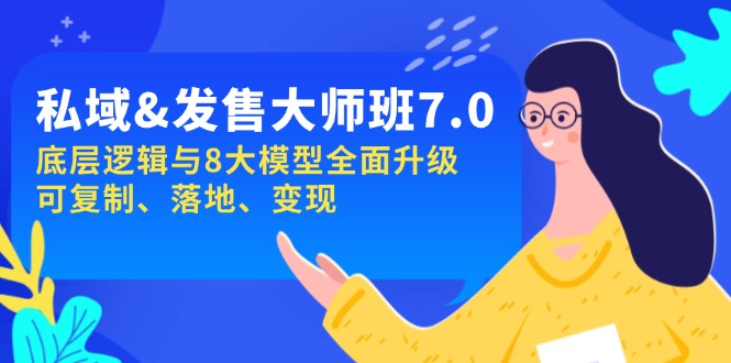 私域&发售-大师班第7期，底层逻辑与8大模型全面升级 可复制 落地 变现-资源宝库