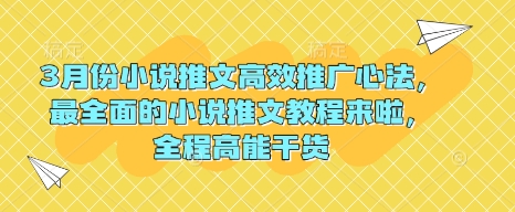 3月份小说推文高效推广心法,最全面的小说推文教程来啦,全程高能干货-资源宝库