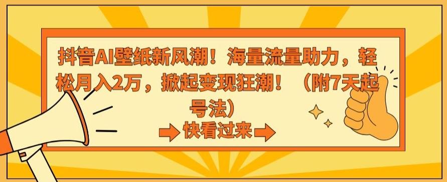 抖音AI壁纸新风潮！海量流量助力，轻松月入2万，掀起变现狂潮【揭秘】-资源宝库