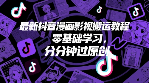 最新抖音漫画影视搬运教程,零基础学习,分分钟过原创-资源宝库