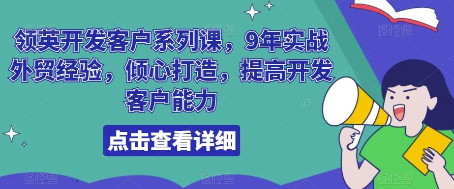领英开发客户系列课，9年实战外贸经验，倾心打造，提高开发客户能力-资源宝库
