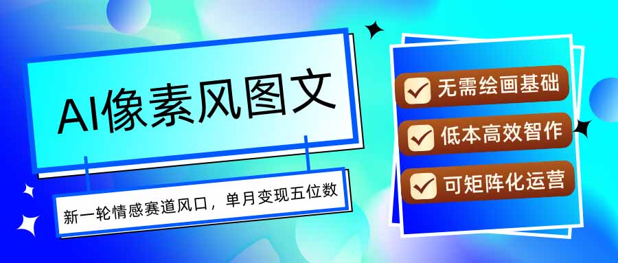 AI像素风图文超详细实操全过程，每天一小时轻松易上手，单月变现五位数-资源宝库