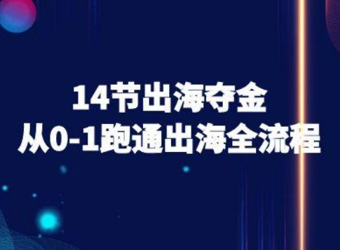 14节出海夺金从0-1跑通出海全流程-跨境电商教程-资源宝库