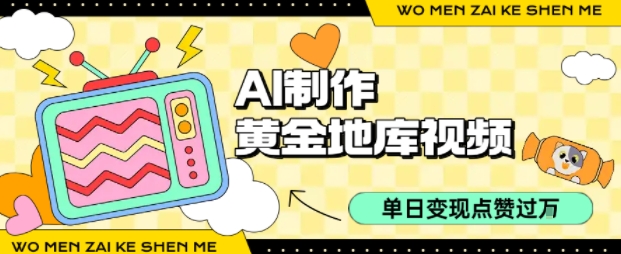用AI制作黄金地库视频，单日变现1k+，条条点赞过W-资源宝库